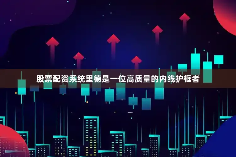 股票配资系统里德是一位高质量的内线护框者