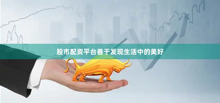 股市配资平台善于发现生活中的美好