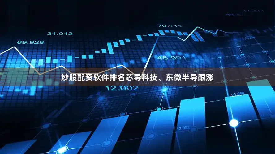 炒股配资软件排名芯导科技、东微半导跟涨