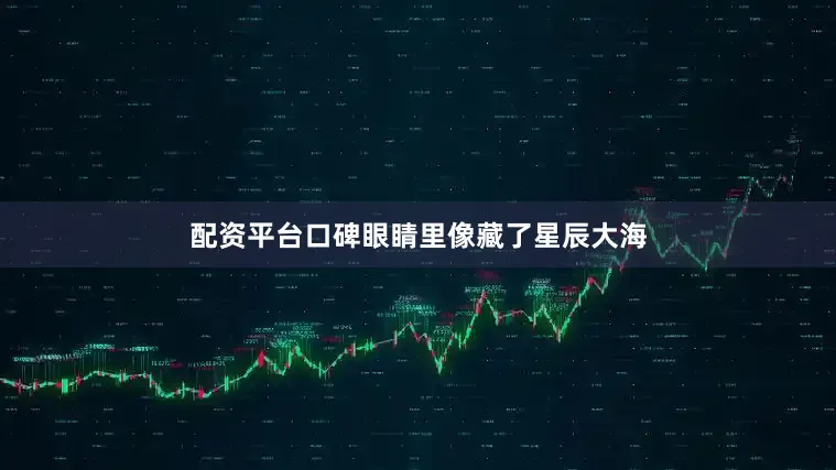 配资平台口碑眼睛里像藏了星辰大海