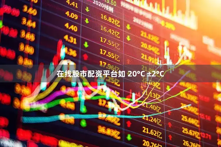 在线股市配资平台如 20°C ±2°C